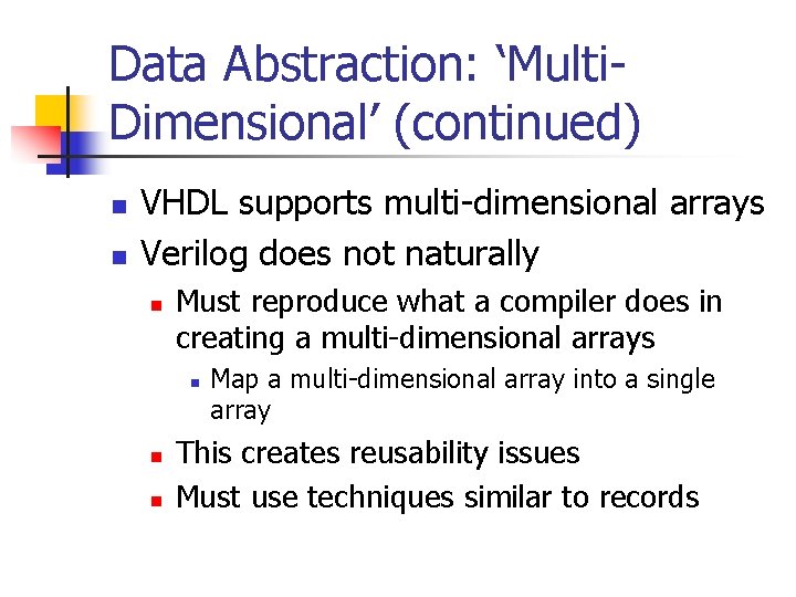 Data Abstraction: ‘Multi. Dimensional’ (continued) n n VHDL supports multi-dimensional arrays Verilog does not