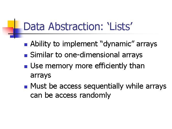 Data Abstraction: ‘Lists’ n n Ability to implement “dynamic” arrays Similar to one-dimensional arrays