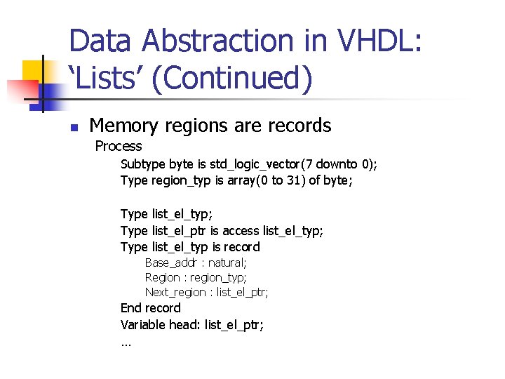 Data Abstraction in VHDL: ‘Lists’ (Continued) n Memory regions are records Process Subtype byte