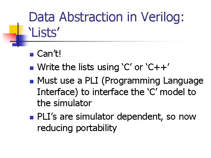 Data Abstraction in Verilog: ‘Lists’ n n Can’t! Write the lists using ‘C’ or