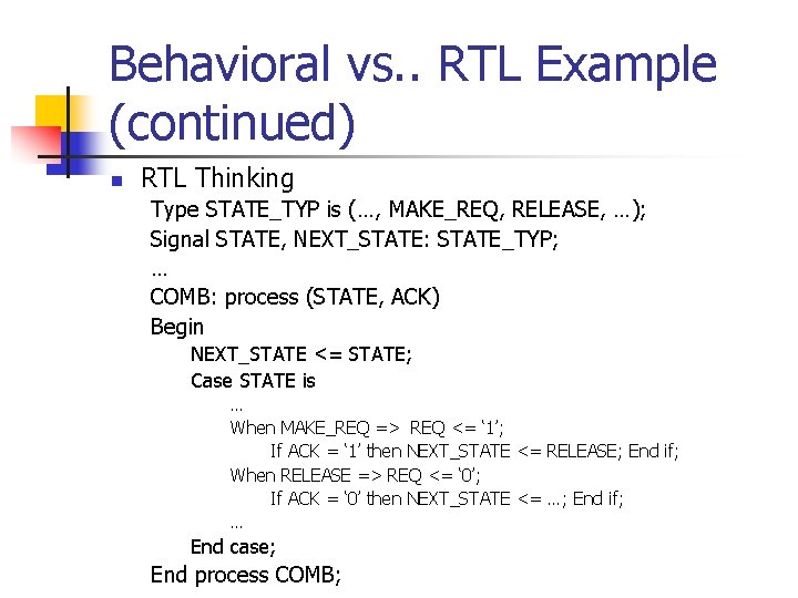 Behavioral vs. . RTL Example (continued) n RTL Thinking Type STATE_TYP is (…, MAKE_REQ,