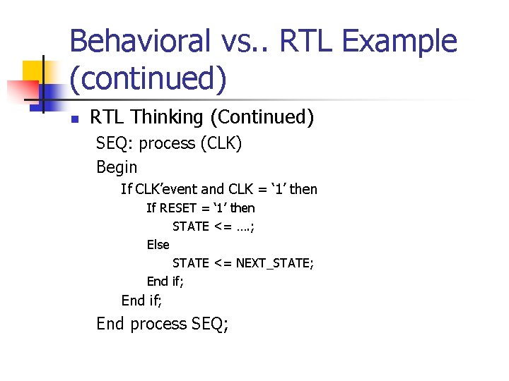 Behavioral vs. . RTL Example (continued) n RTL Thinking (Continued) SEQ: process (CLK) Begin