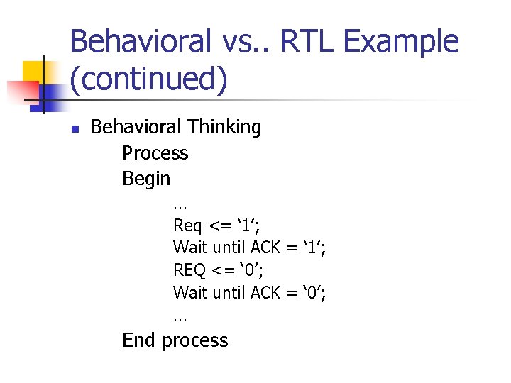 Behavioral vs. . RTL Example (continued) n Behavioral Thinking Process Begin … Req <=