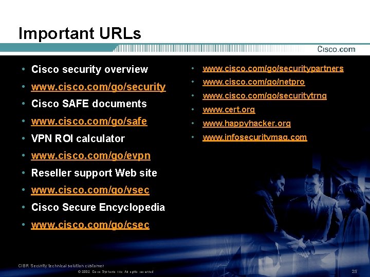 Important URLs • Cisco security overview • www. cisco. com/go/securitypartners • www. cisco. com/go/security