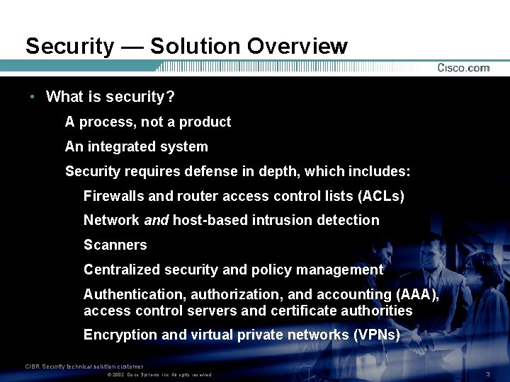 Security — Solution Overview • What is security? A process, not a product An