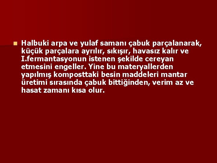 n Halbuki arpa ve yulaf samanı çabuk parçalanarak, küçük parçalara ayrılır, sıkışır, havasız kalır