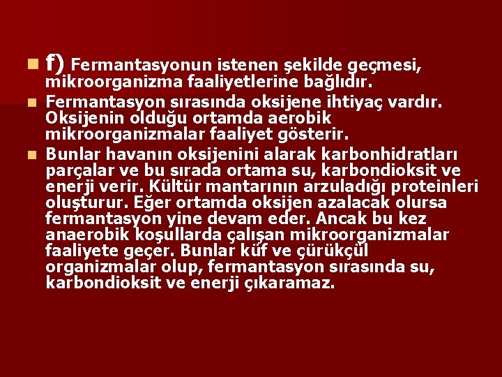 n f) Fermantasyonun istenen şekilde geçmesi, mikroorganizma faaliyetlerine bağlıdır. n Fermantasyon sırasında oksijene ihtiyaç