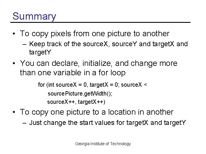 Summary • To copy pixels from one picture to another – Keep track of