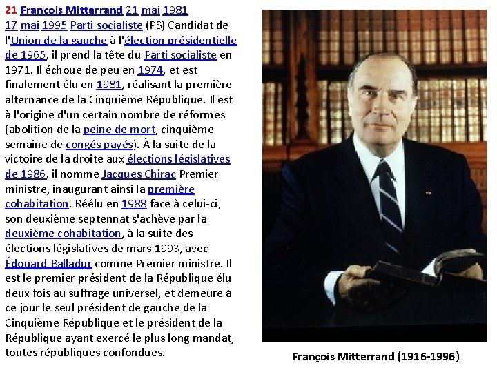 21 François Mitterrand 21 mai 1981 17 mai 1995 Parti socialiste (PS) Candidat de