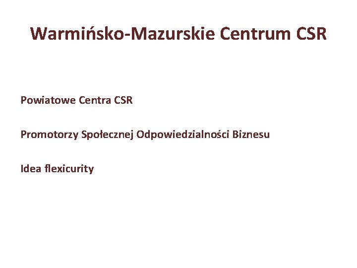 Warmińsko-Mazurskie Centrum CSR Powiatowe Centra CSR Promotorzy Społecznej Odpowiedzialności Biznesu Idea flexicurity 