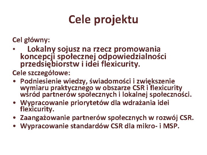 Cele projektu Cel główny: • Lokalny sojusz na rzecz promowania koncepcji społecznej odpowiedzialności przedsiębiorstw