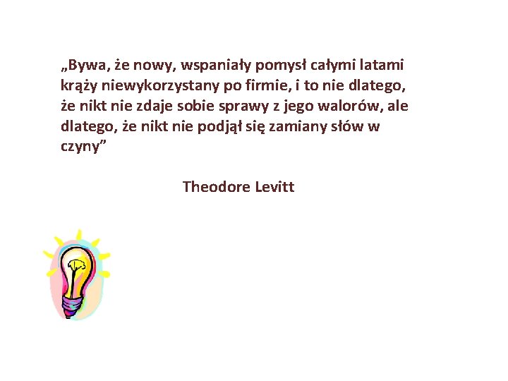 „Bywa, że nowy, wspaniały pomysł całymi latami krąży niewykorzystany po firmie, i to nie