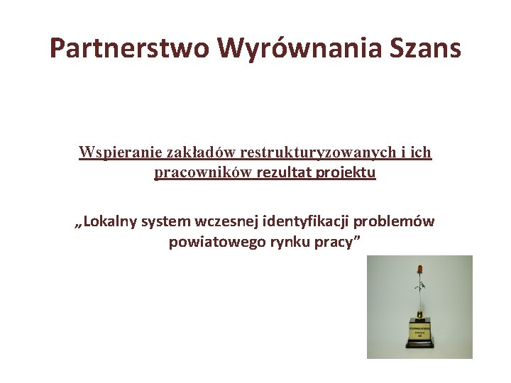 Partnerstwo Wyrównania Szans Wspieranie zakładów restrukturyzowanych i ich pracowników rezultat projektu „Lokalny system wczesnej