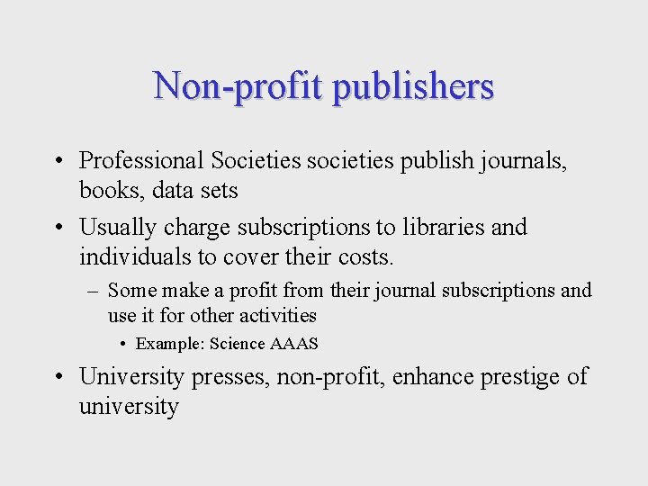 Non-profit publishers • Professional Societies societies publish journals, books, data sets • Usually charge