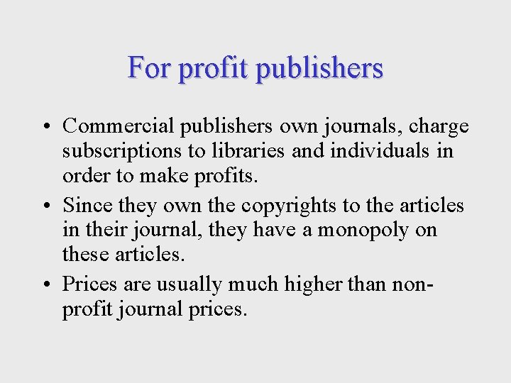 For profit publishers • Commercial publishers own journals, charge subscriptions to libraries and individuals