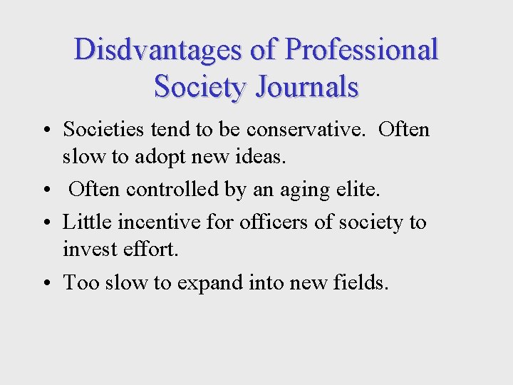 Disdvantages of Professional Society Journals • Societies tend to be conservative. Often slow to