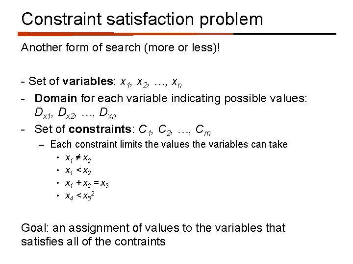 Constraint satisfaction problem Another form of search (more or less)! - Set of variables: