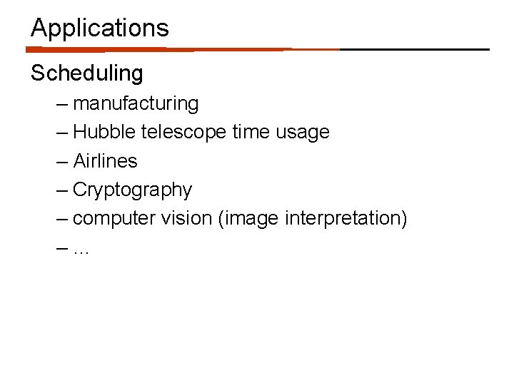 Applications Scheduling – manufacturing – Hubble telescope time usage – Airlines – Cryptography –