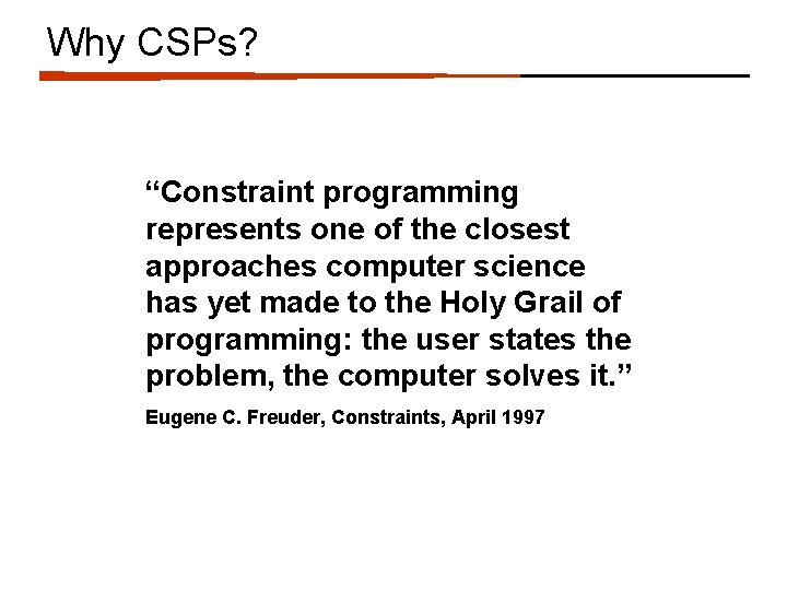 Why CSPs? “Constraint programming represents one of the closest approaches computer science has yet