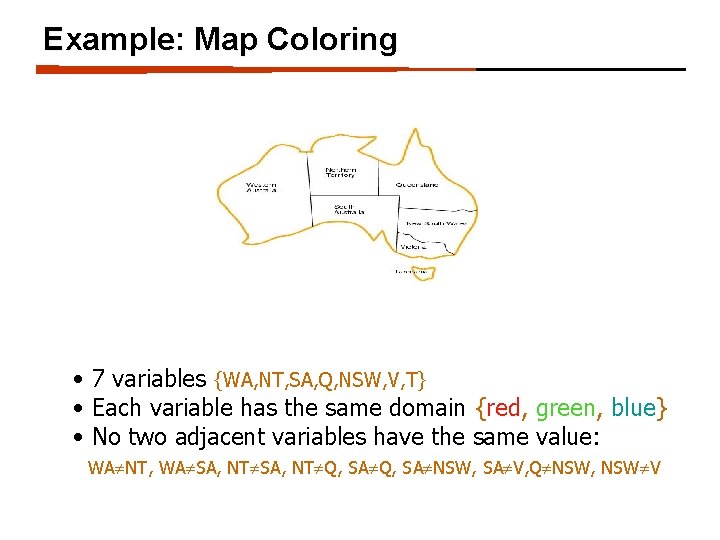 Example: Map Coloring • 7 variables {WA, NT, SA, Q, NSW, V, T} •