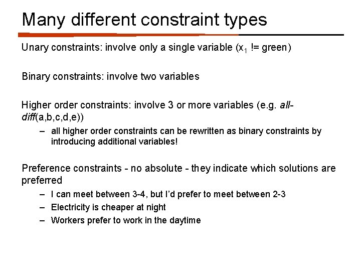 Many different constraint types Unary constraints: involve only a single variable (x 1 !=