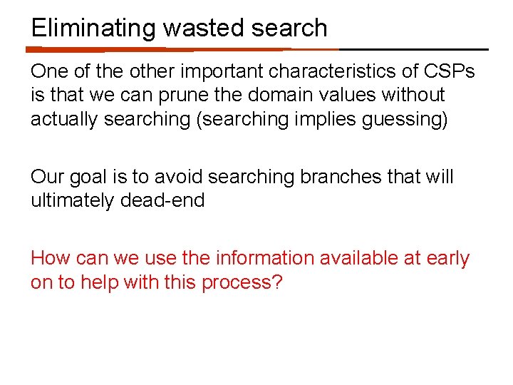 Eliminating wasted search One of the other important characteristics of CSPs is that we