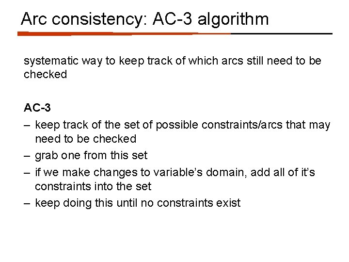 Arc consistency: AC-3 algorithm systematic way to keep track of which arcs still need