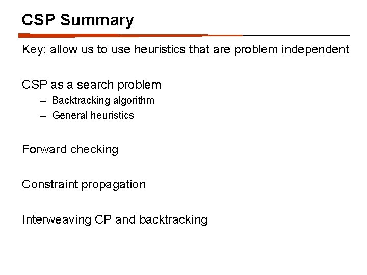 CSP Summary Key: allow us to use heuristics that are problem independent CSP as