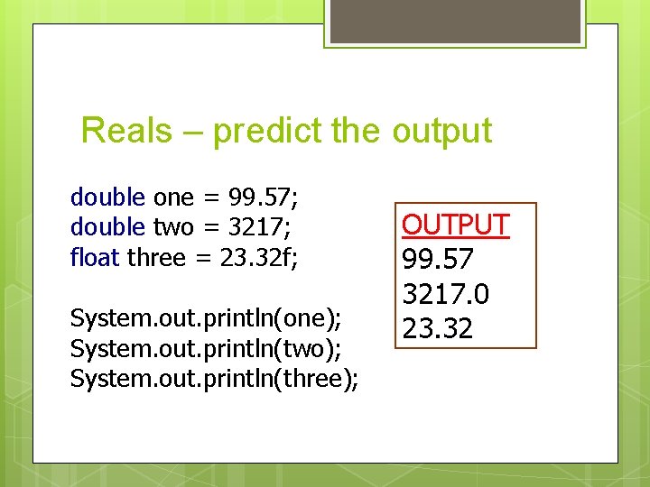 Reals – predict the output double one = 99. 57; double two = 3217; Reals – predict the output double one = 99. 57; double two = 3217;