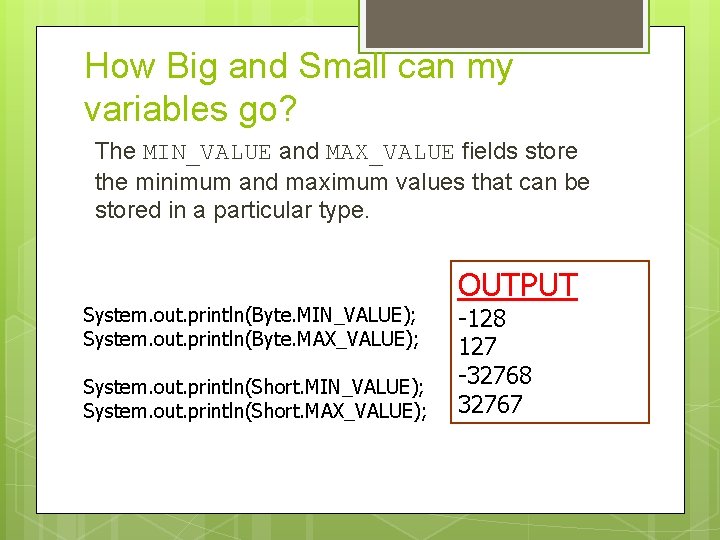 How Big and Small can my variables go? The MIN_VALUE and MAX_VALUE fields store How Big and Small can my variables go? The MIN_VALUE and MAX_VALUE fields store