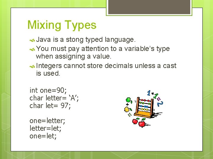 Mixing Types Java is a stong typed language. You must pay attention to a Mixing Types Java is a stong typed language. You must pay attention to a