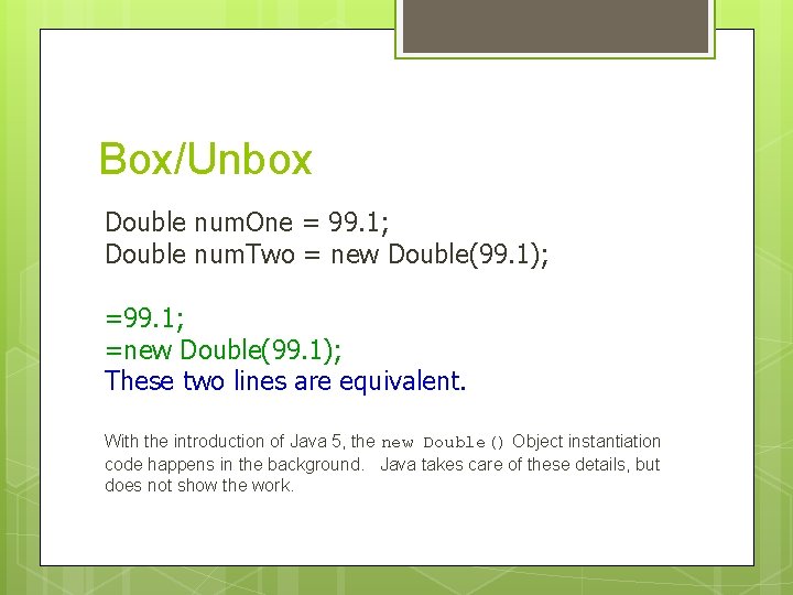 Box/Unbox Double num. One = 99. 1; Double num. Two = new Double(99. 1); Box/Unbox Double num. One = 99. 1; Double num. Two = new Double(99. 1);