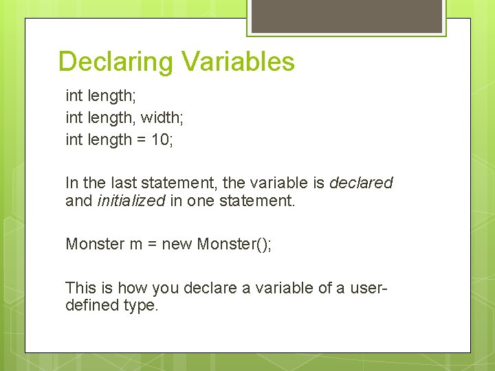 Declaring Variables int length; int length, width; int length = 10; In the last Declaring Variables int length; int length, width; int length = 10; In the last