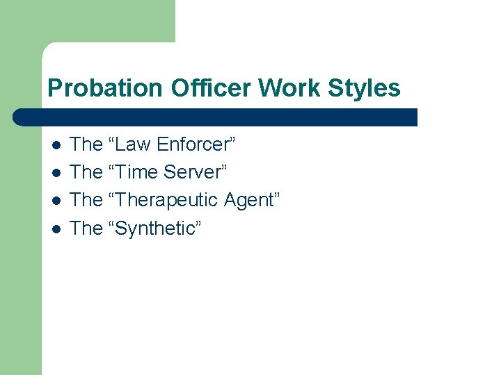 Probation Officer Work Styles l l The “Law Enforcer” The “Time Server” The “Therapeutic