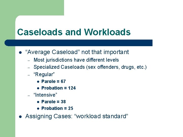 Caseloads and Workloads l “Average Caseload” not that important – – – Most jurisdictions