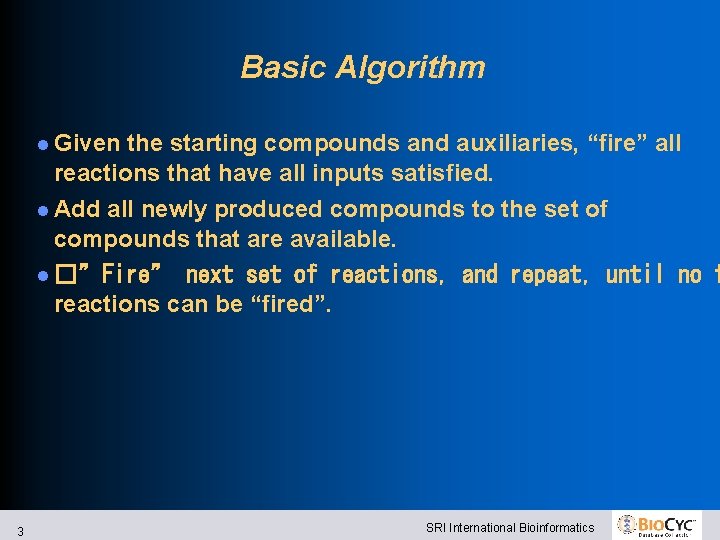 Basic Algorithm Given the starting compounds and auxiliaries, “fire” all reactions that have all