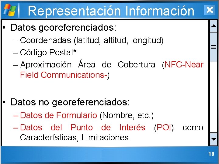Representación Información • Datos georeferenciados: – Coordenadas (latitud, altitud, longitud) – Código Postal* –