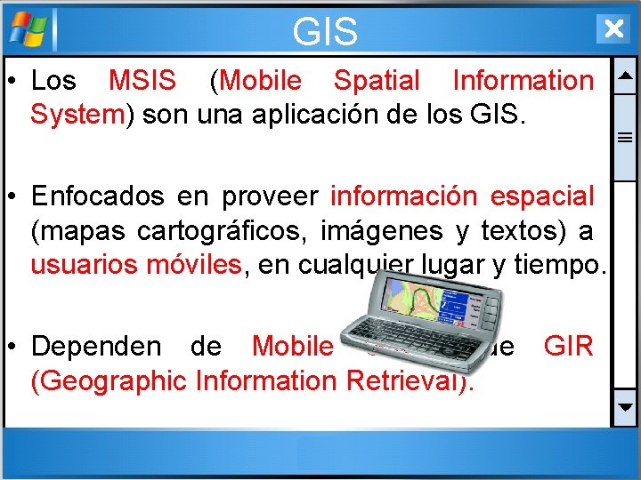 GIS • Los MSIS (Mobile Spatial Information System) son una aplicación de los GIS.
