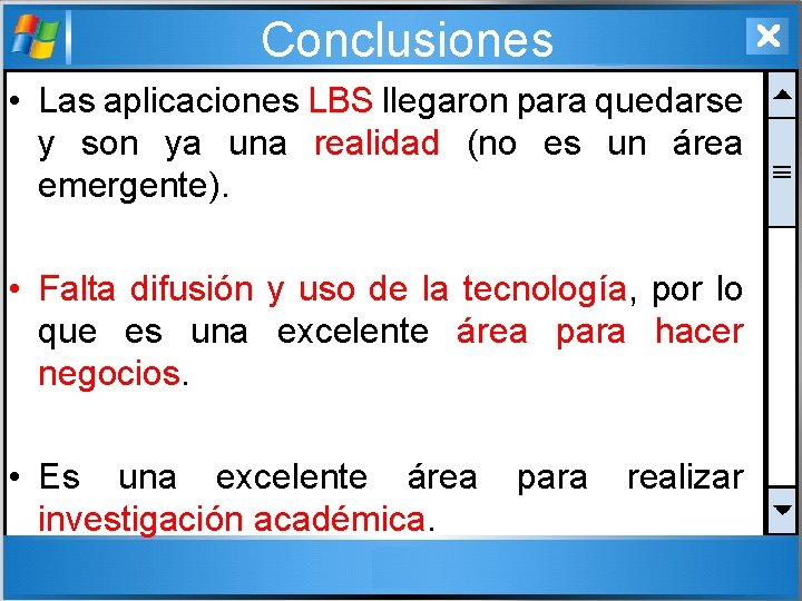 Conclusiones • Las aplicaciones LBS llegaron para quedarse y son ya una realidad (no