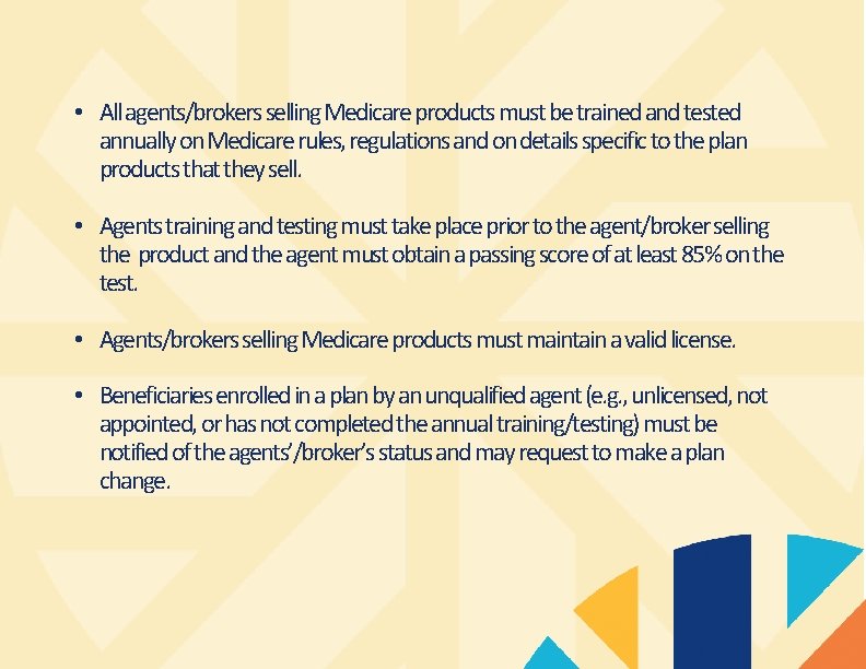  • All agents/brokers selling Medicare products must be trained and tested annually on