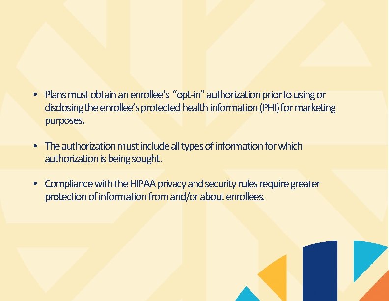  • Plans must obtain an enrollee’s “opt-in” authorization prior to using or disclosing