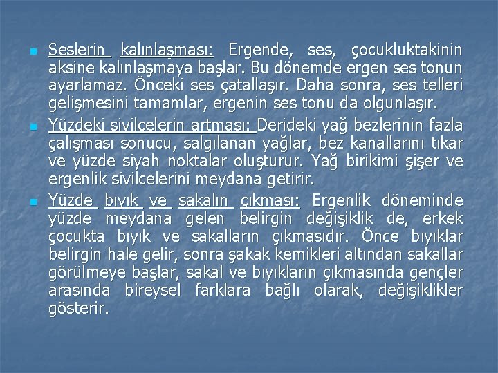 n n n Seslerin kalınlaşması: Ergende, ses, çocukluktakinin aksine kalınlaşmaya başlar. Bu dönemde ergen