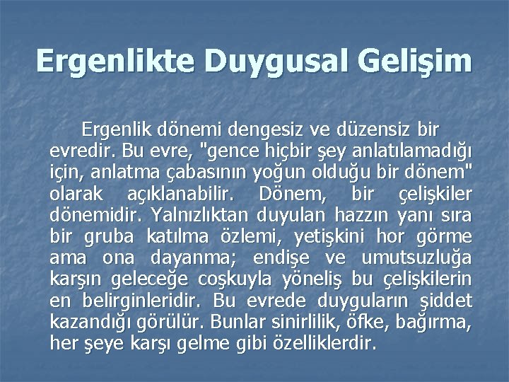 Ergenlikte Duygusal Gelişim Ergenlik dönemi dengesiz ve düzensiz bir evredir. Bu evre, "gence hiçbir