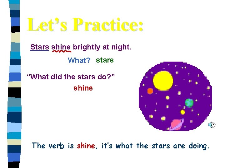 Let’s Practice: Stars shine brightly at night. What? stars “What did the stars do?