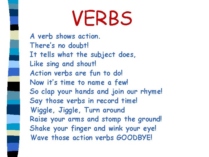VERBS A verb shows action. There’s no doubt! It tells what the subject does,