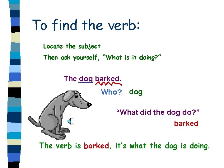 To find the verb: Locate the subject Then ask yourself, “What is it doing?