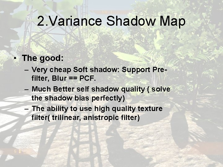 2. Variance Shadow Map • The good: – Very cheap Soft shadow: Support Prefilter,