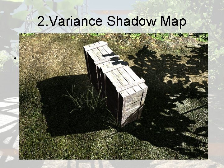 2. Variance Shadow Map • Light leaking. – Reduce Geometry complexity, use Low Lod