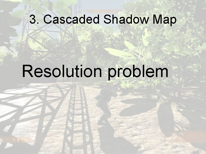 3. Cascaded Shadow Map Resolution problem 