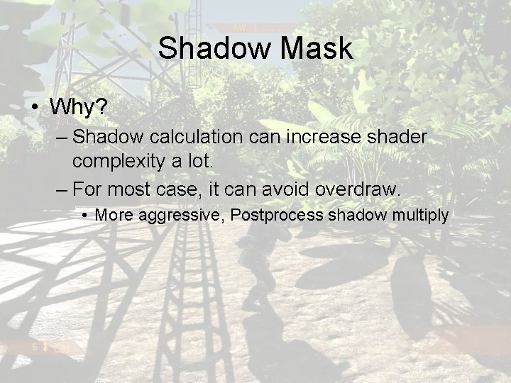Shadow Mask • Why? – Shadow calculation can increase shader complexity a lot. –